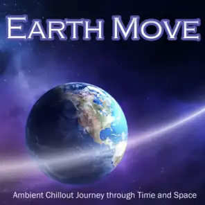 Earth Move - Ambient Chillout Journey Through Time and Space (Sensual Relaxing Sounds)
