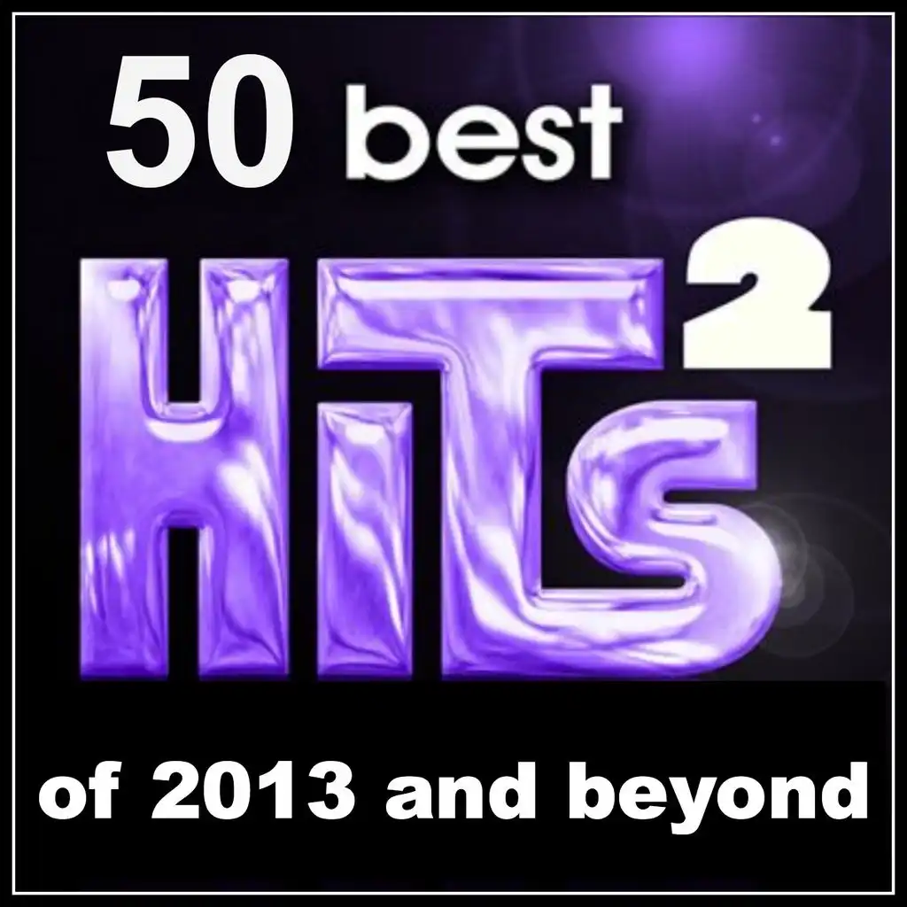 50 Best Hits: Of 2013 and Beyond, Vol. 2