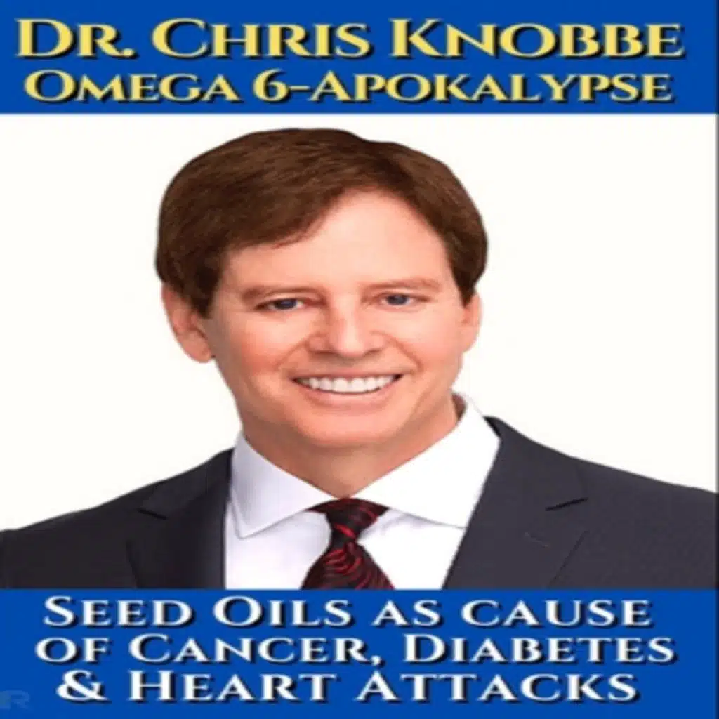 Dr. Chris Knobbe - How Seed Oils Destroy Our Health and Lead to Most Major Chronic Diseases