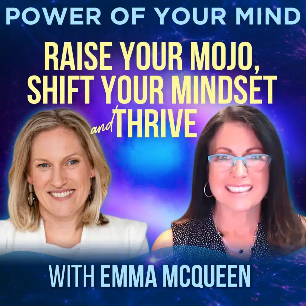 #178- Raise Your Mojo, Shift Your Mindset and Thrive with Emma McQueen