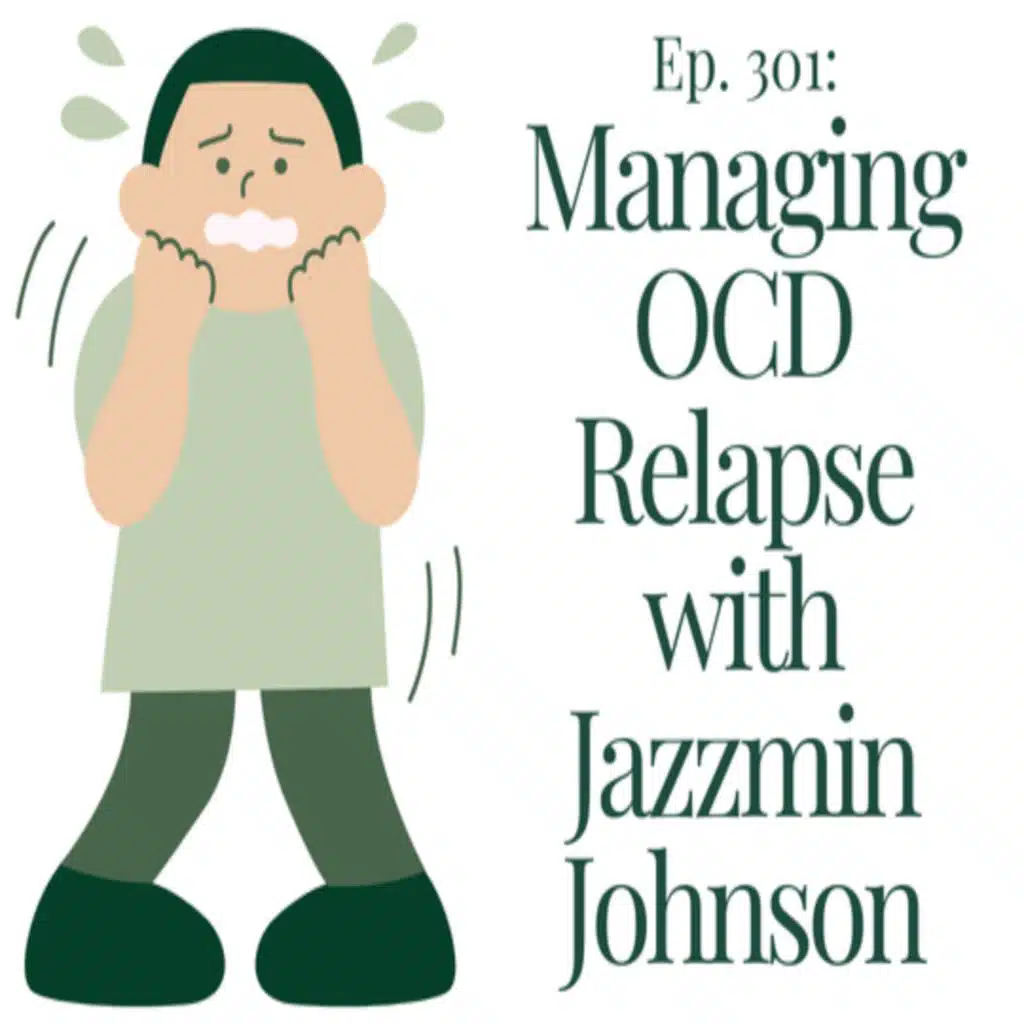 Ep. 301 Managing OCD Relapze (with Jazzmin Johnson)