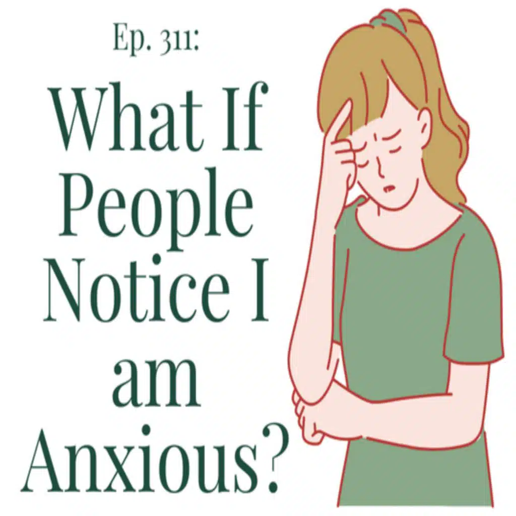 What If People Notice I Am Anxious? | Ep. 311