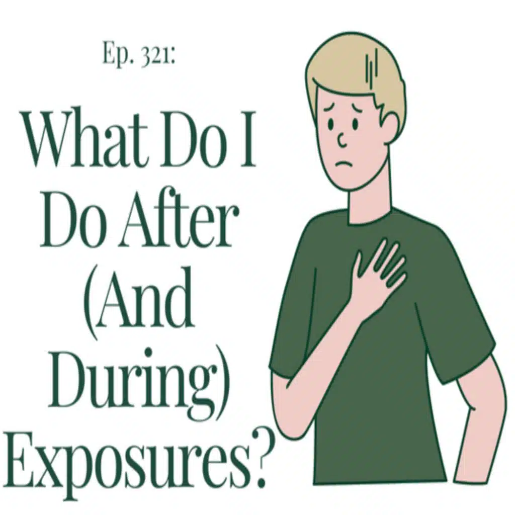 What To Do During And After An Exposure? | Ep. 321