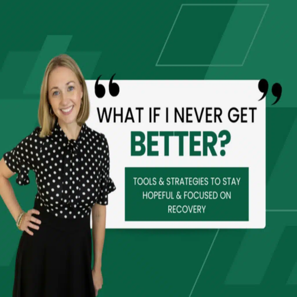What if I never get better? – Tools & Strategies to Stay Hopeful & Focused on Recovery | Ep. 354