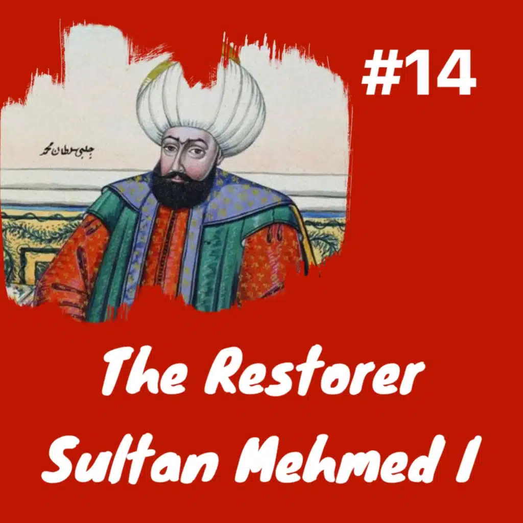 Sultan Mehmed I “The Restorer” & Post Interregnum Headache: Episode 14