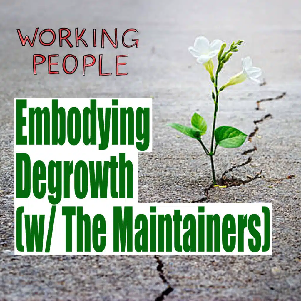 Embodying Degrowth (w/ The Maintainers)