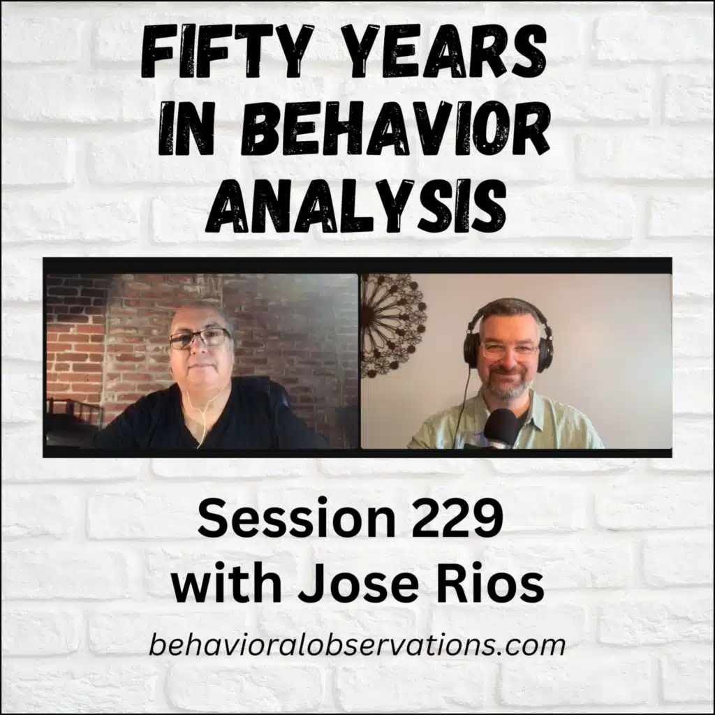 Fifty Years in Behavior Analysis: Session 229 with Jose Rios