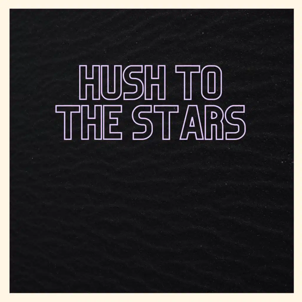 Hush To The Stars