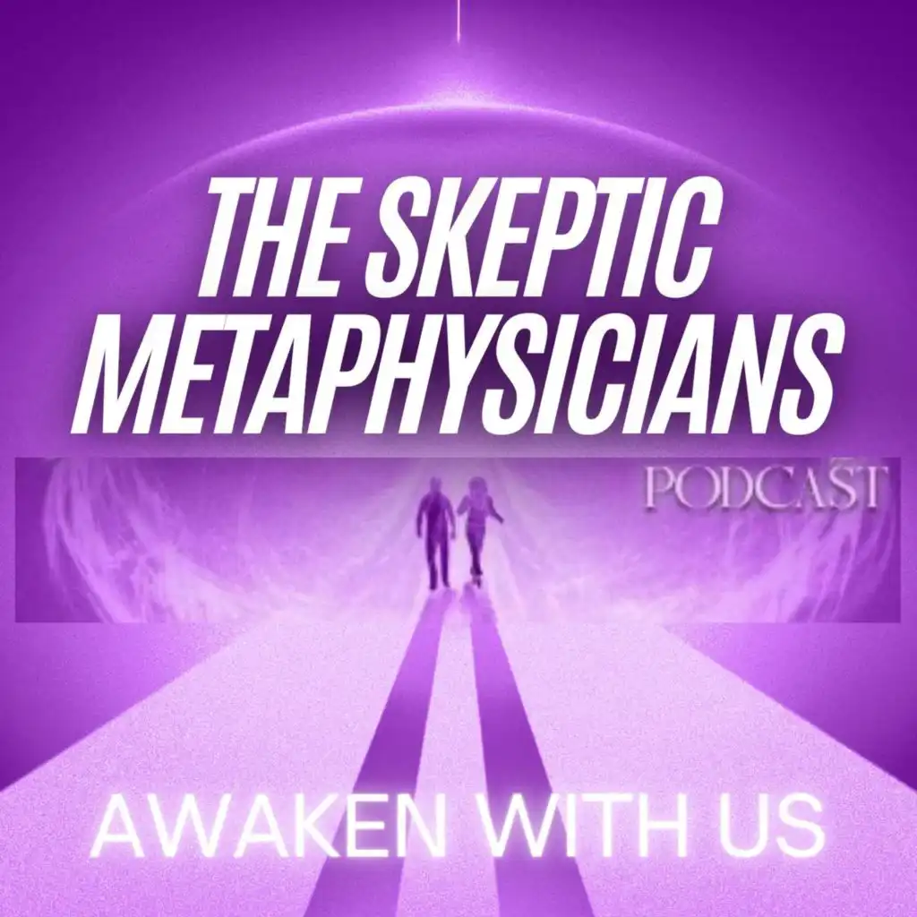 Skeptic Metaphysicians: Metaphysics, Spiritual Awakenings, Energy Healing, 5th Dimension, Ascension, Consciousness, Spirit Guides, Higher Self, Angels, Universe, Soul, Life After Death, Near Death Experience, Past Life Regression, Spirituality