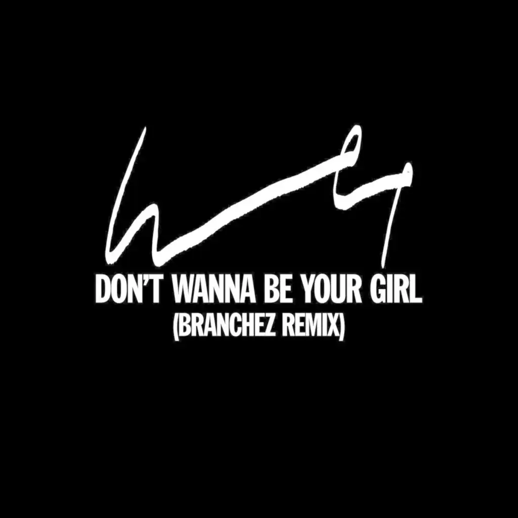 Don't Wanna Be Your Girl (Branchez Remix)