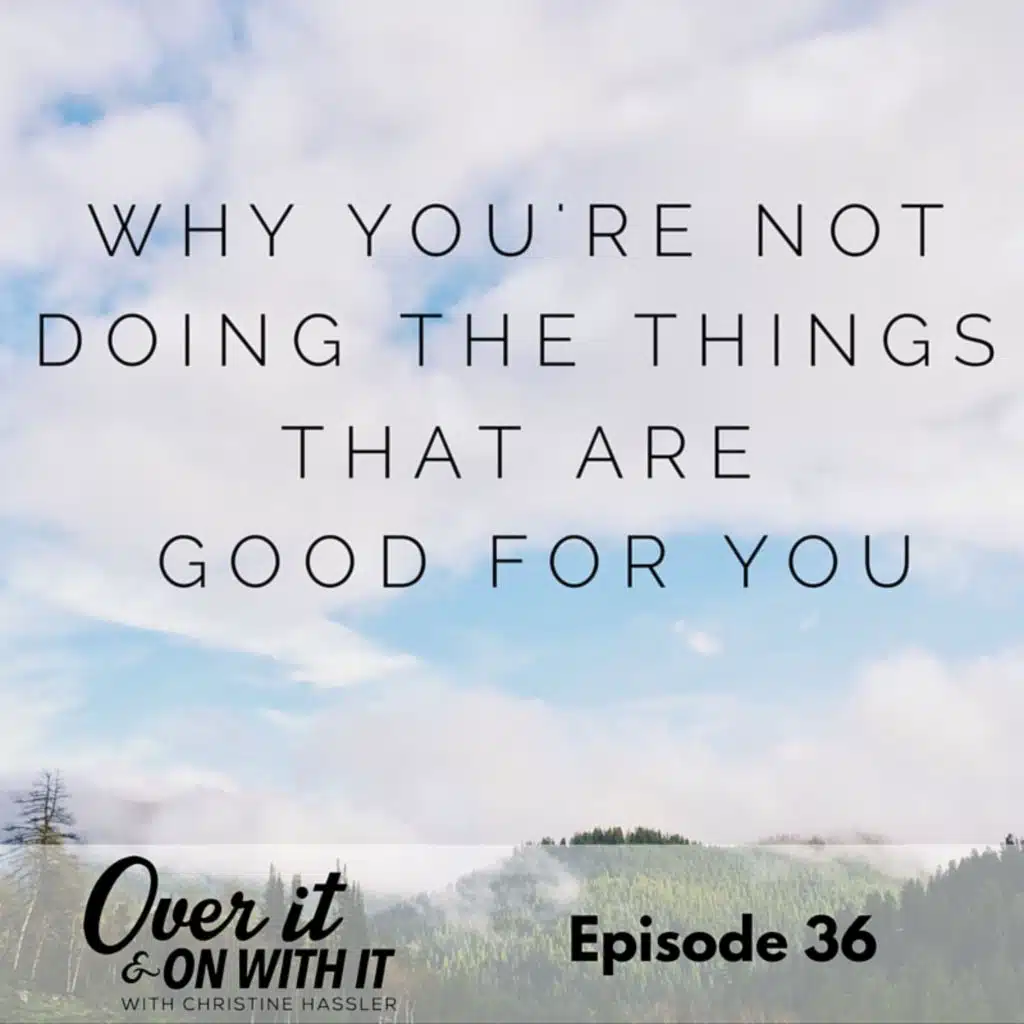 36: Why You Are Not Doing the Things That Are Good For You