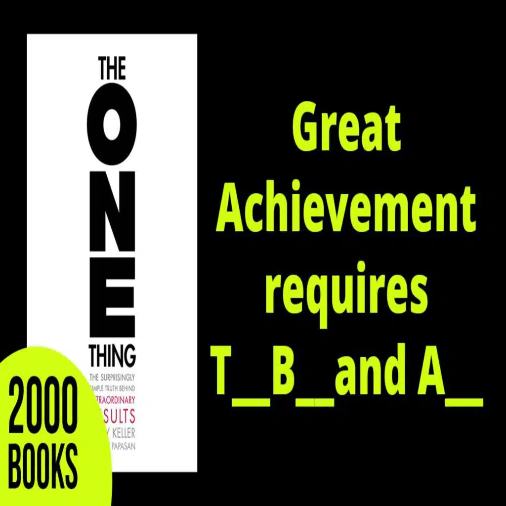 286[Productivity] Great Achievement requires T___B___and A___ | The One Thing - Gary Keller