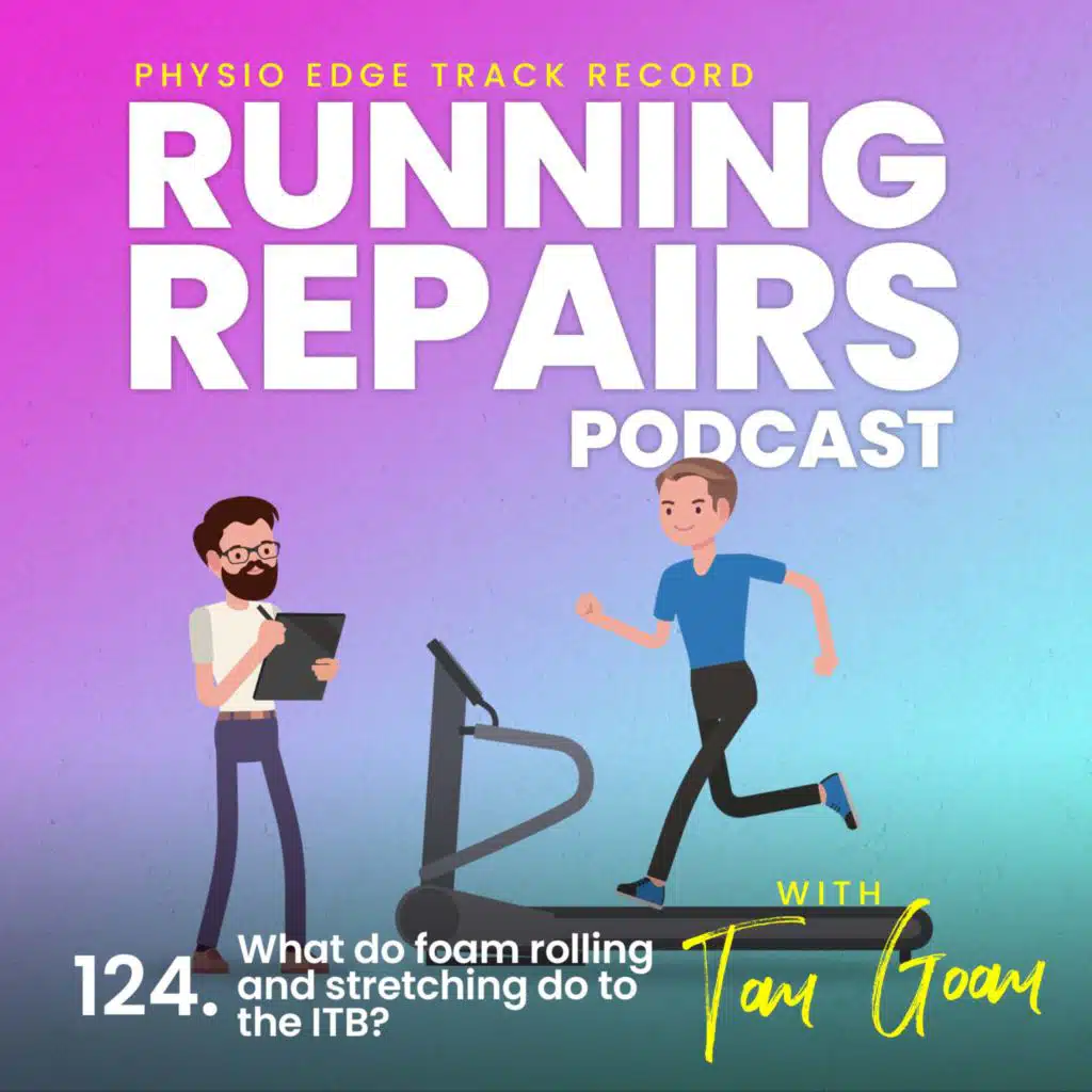 124. What do foam rolling and stretching do to the ITB? Physio Edge Track record: Running repairs podcast with Tom Goom