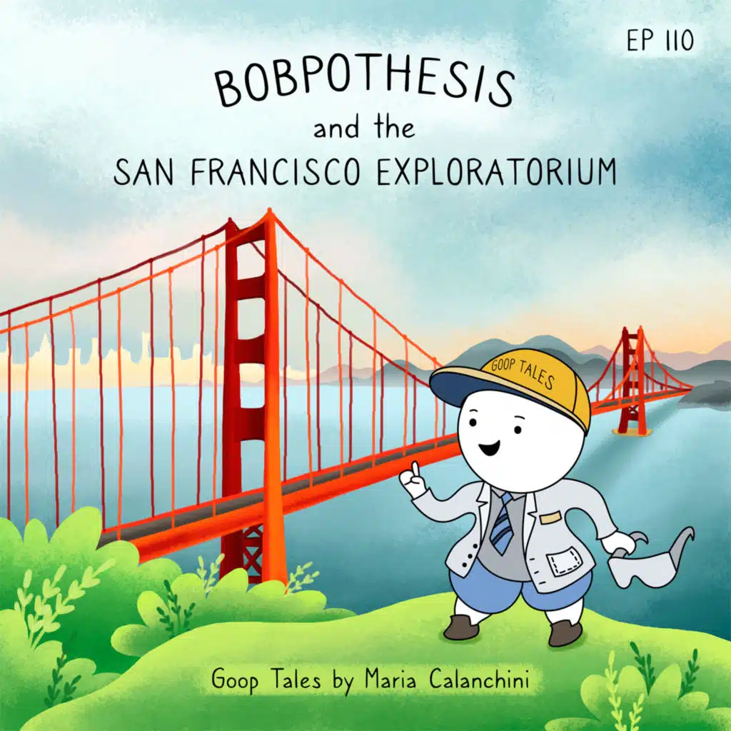 GT110 - Bobpothesis and the San Francisco Exploratorium