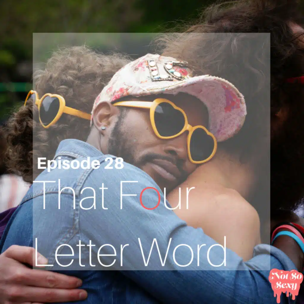 Not So Sexy™ Episode 28 - That Four Letter Word
