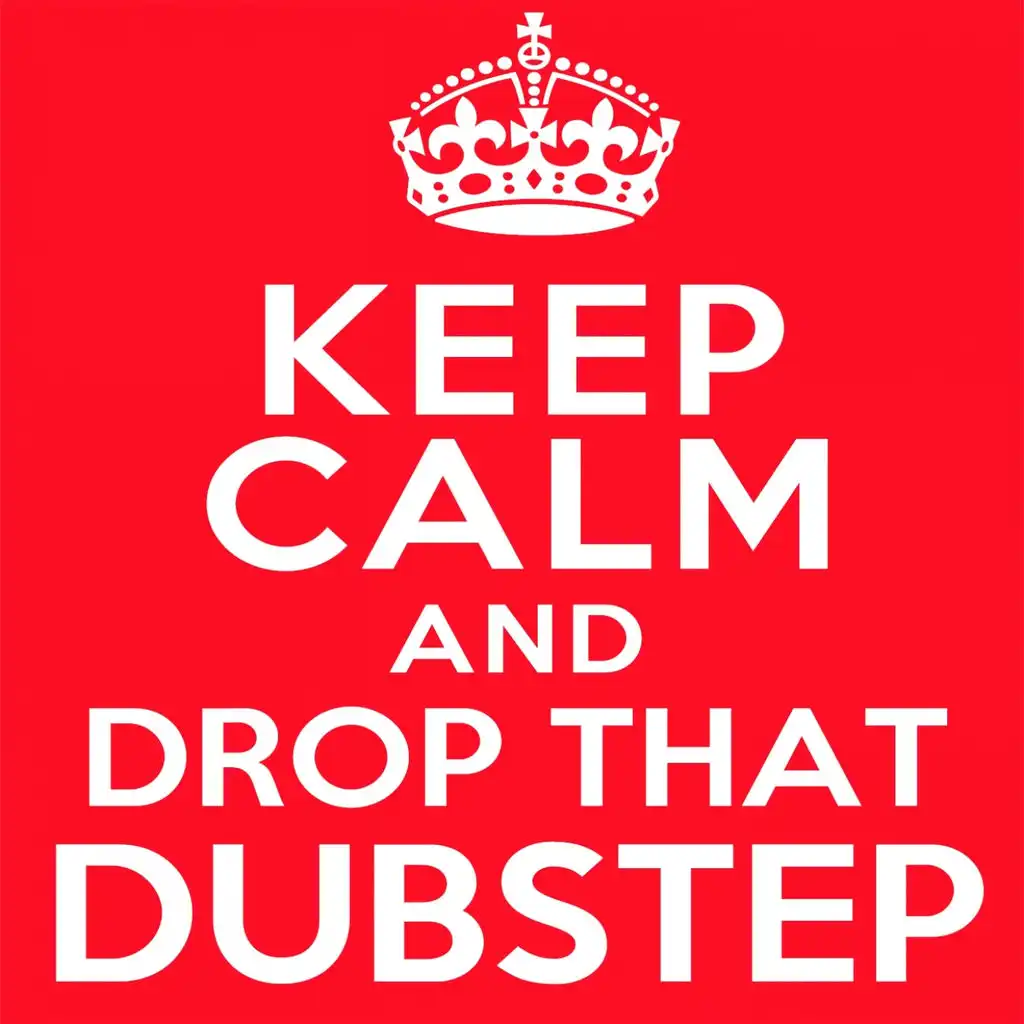 Keep Calm and Drop That Dubstep