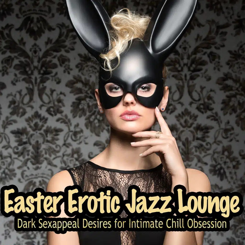 Easter Erotic Jazz Lounge - Dark Sexappeal Desires for Intimate Chill Obsession