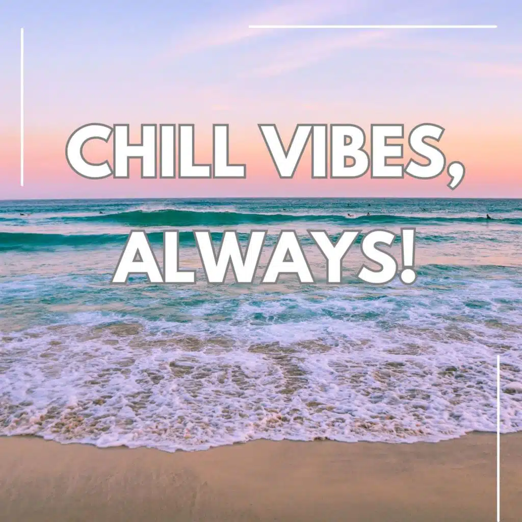 Chill Vibes, Always!