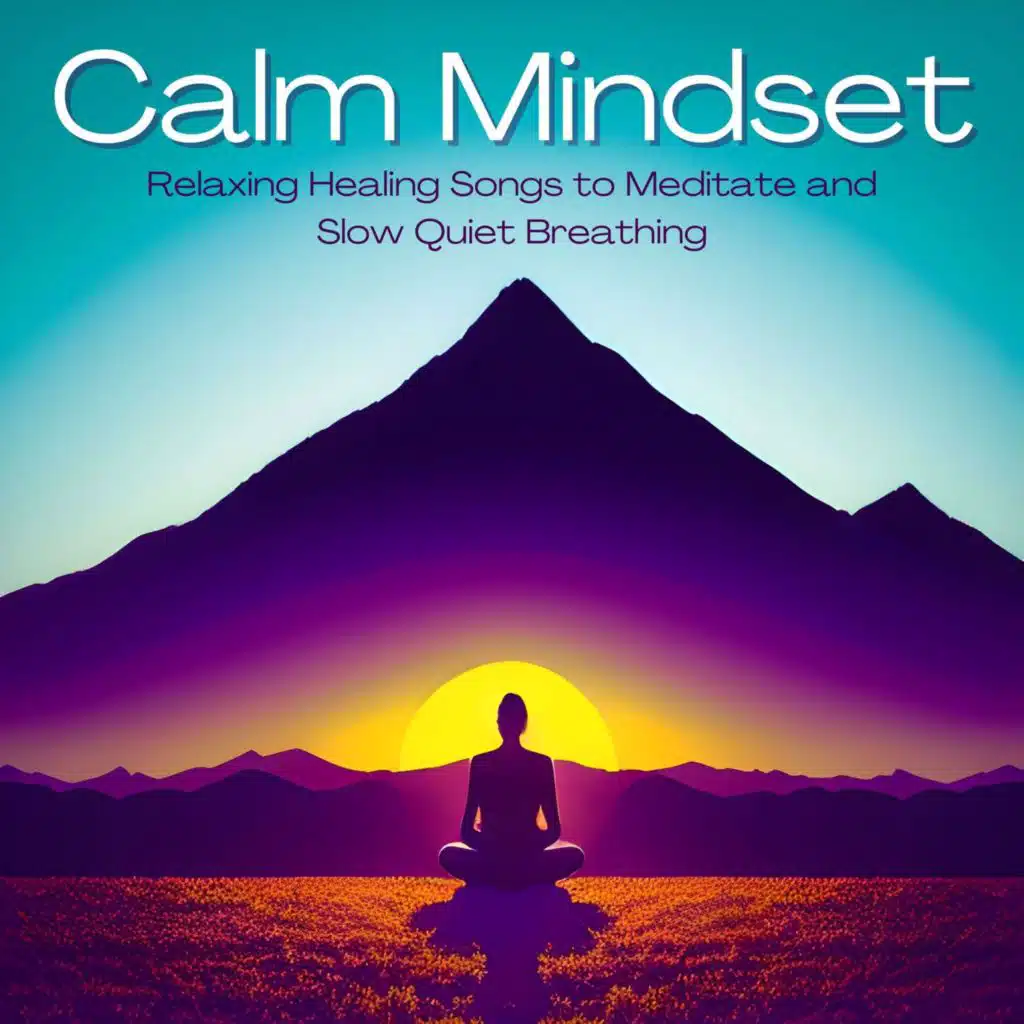 Calm Mindset: Relaxing Healing Songs to Meditate and Slow Quiet Breathing