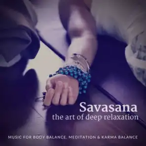 Savasana - The Art Of Deep Relaxation (Music For Body Balance, Meditation  and amp; Karma Balance)