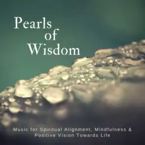 Pearls Of Wisdom (Music For Spiritual Alignment, Mindfulness  and amp; Positive Vision Towards Life)