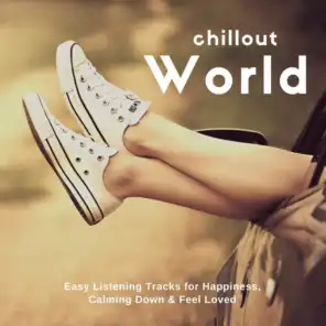 Chillout World (Easy Listening Tracks For Happiness, Calming Down  and amp; Feel Loved)