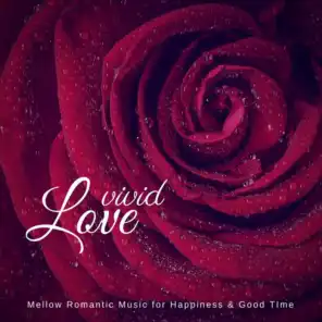 Vivid Love (Mellow Romantic Music For Happiness  and amp; Good TIme)