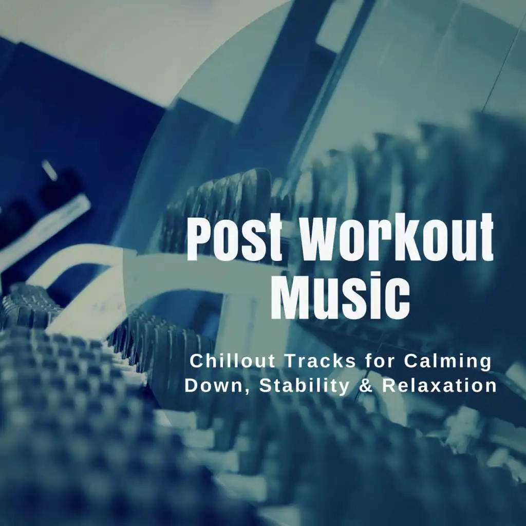 Post Workout Music (Chillout Tracks For Calming Down, Stability  and amp; Relaxation)