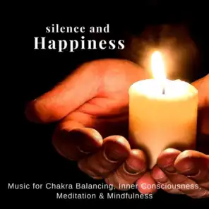 Silence And Happiness (Music For Chakra Balancing, Inner Consciousness, Meditation  and amp; Mindfulness)