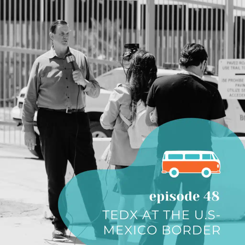 #48 | TEDx Event at the US-Mexico Border (with Mark Lovett)