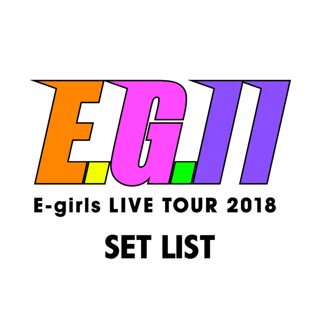 E-girls LIVE TOUR 2018 -E.G.11- SET LIST