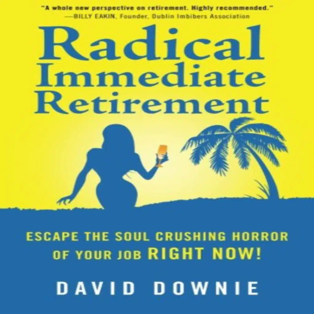 Radical Immediate Retirement: Escape the Soul Crushing Horror of Your Job Right Now? What Could Happen if you Just Chucked it All and Quit? RPF0107