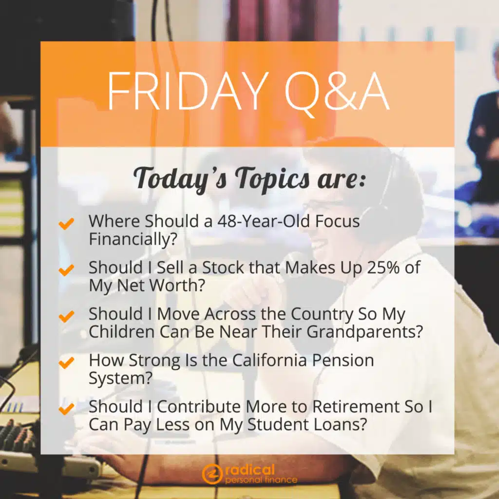 454-Friday Q&A: Where Should a 48-Year-Old Focus Financially, Should I Sell a Stock that Makes Up 25% of My Net Worth, Should I Move Across the Country So My Children Can Be Near Their Grandparents, How Strong Is the California Pension System, Should I Co