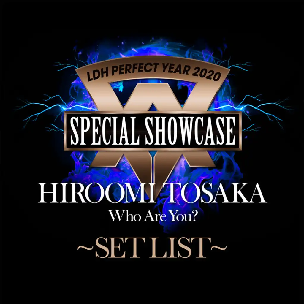 LDH PERFECT YEAR 2020 SPECIAL SHOWCASE HIROOMI TOSAKA “Who Are You?” SET LIST