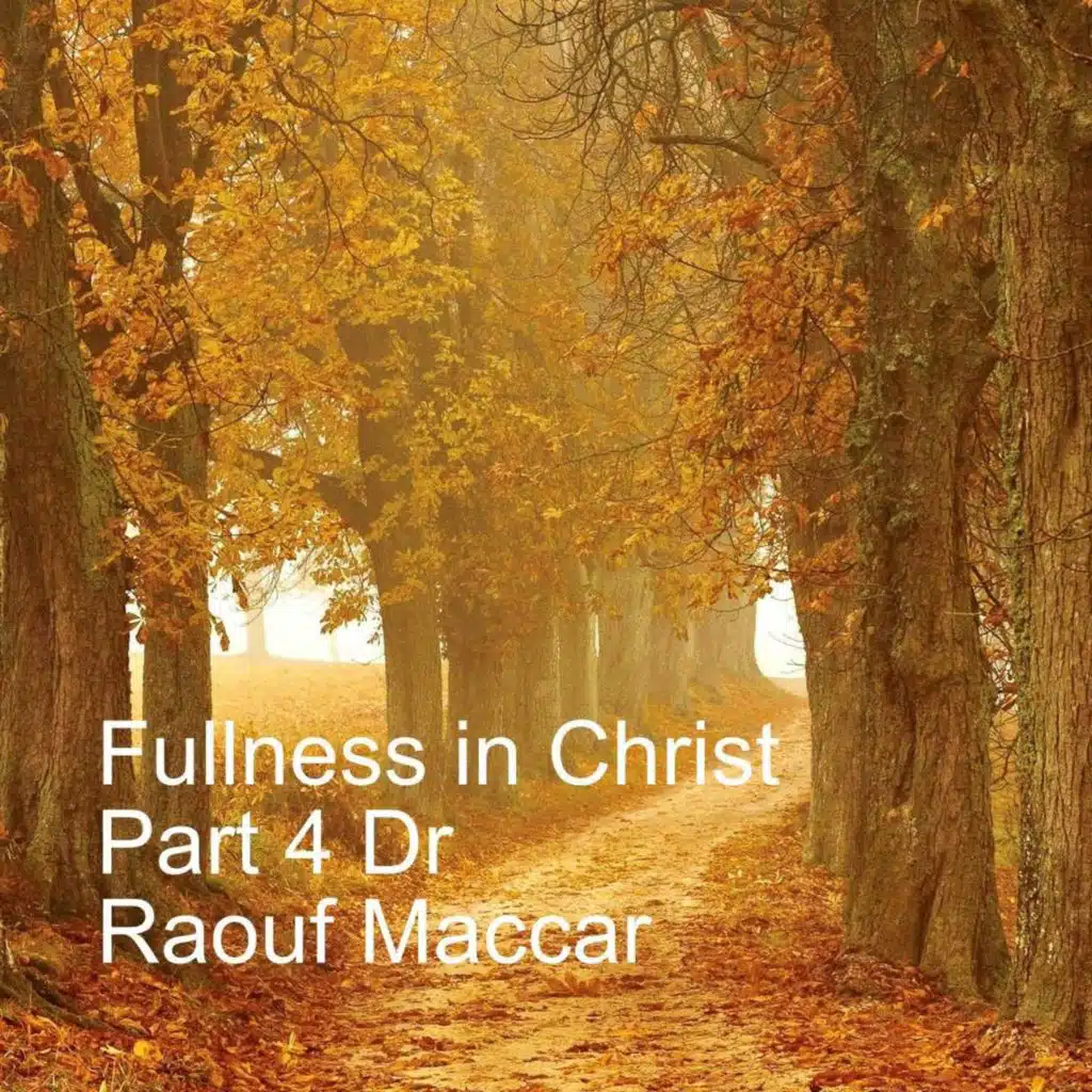 Fullness in Christ - Part 4 - Dr Raouf Maccar