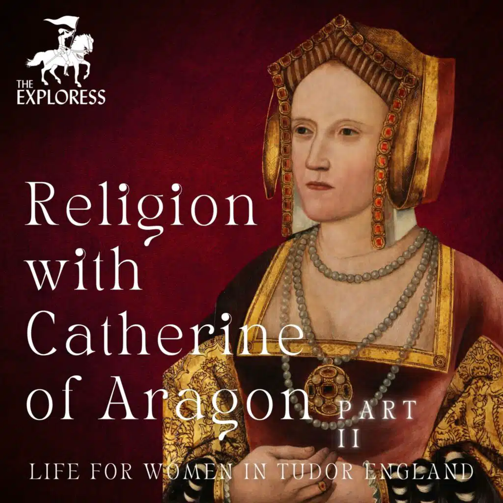 Religion in Tudor England with Queen Catherine of Aragon, Part 2