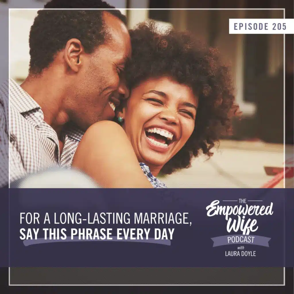 205: For a Long Lasting Marriage, Say This Phrase Every Day.