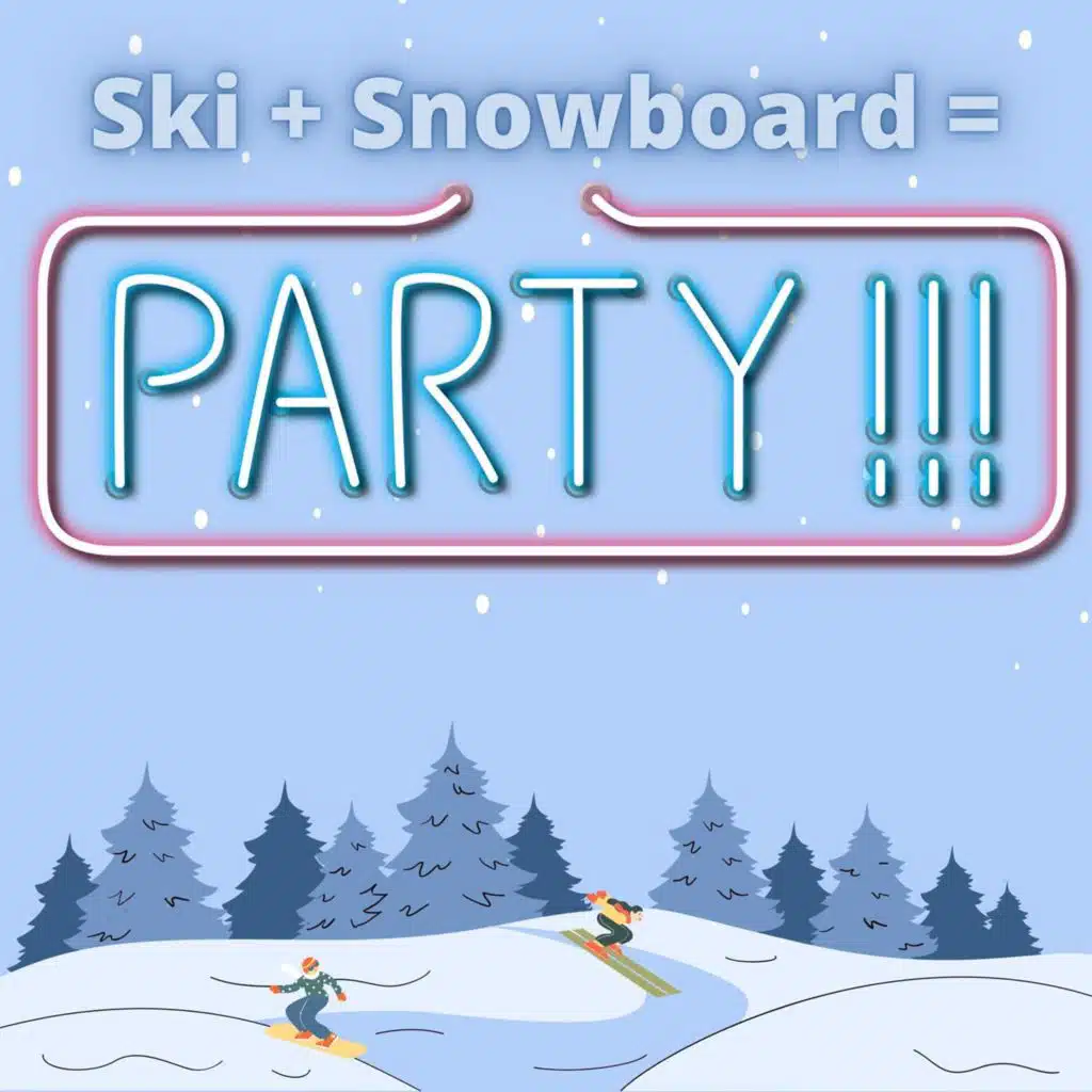 Ski + Snowboard = Party