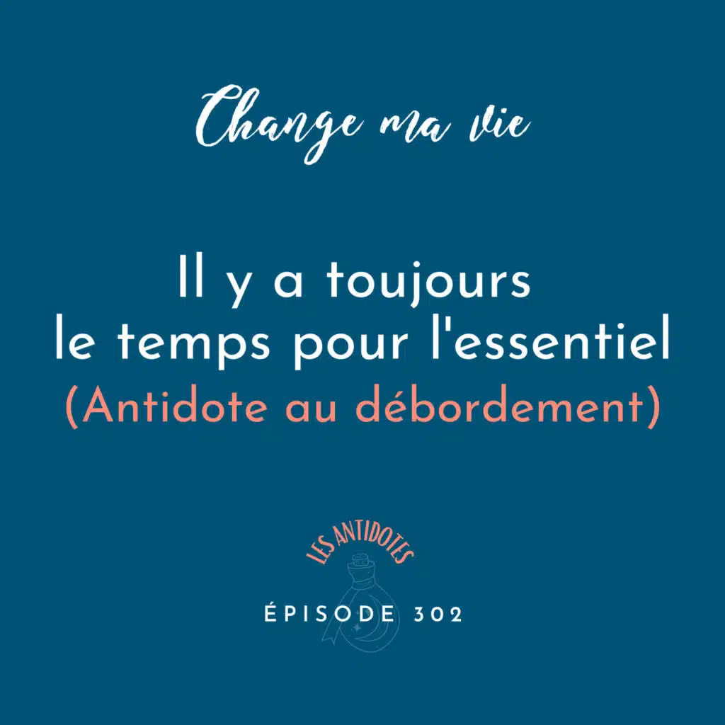 (302) Il y a toujours le temps pour l'essentiel (Antidote au débordement)