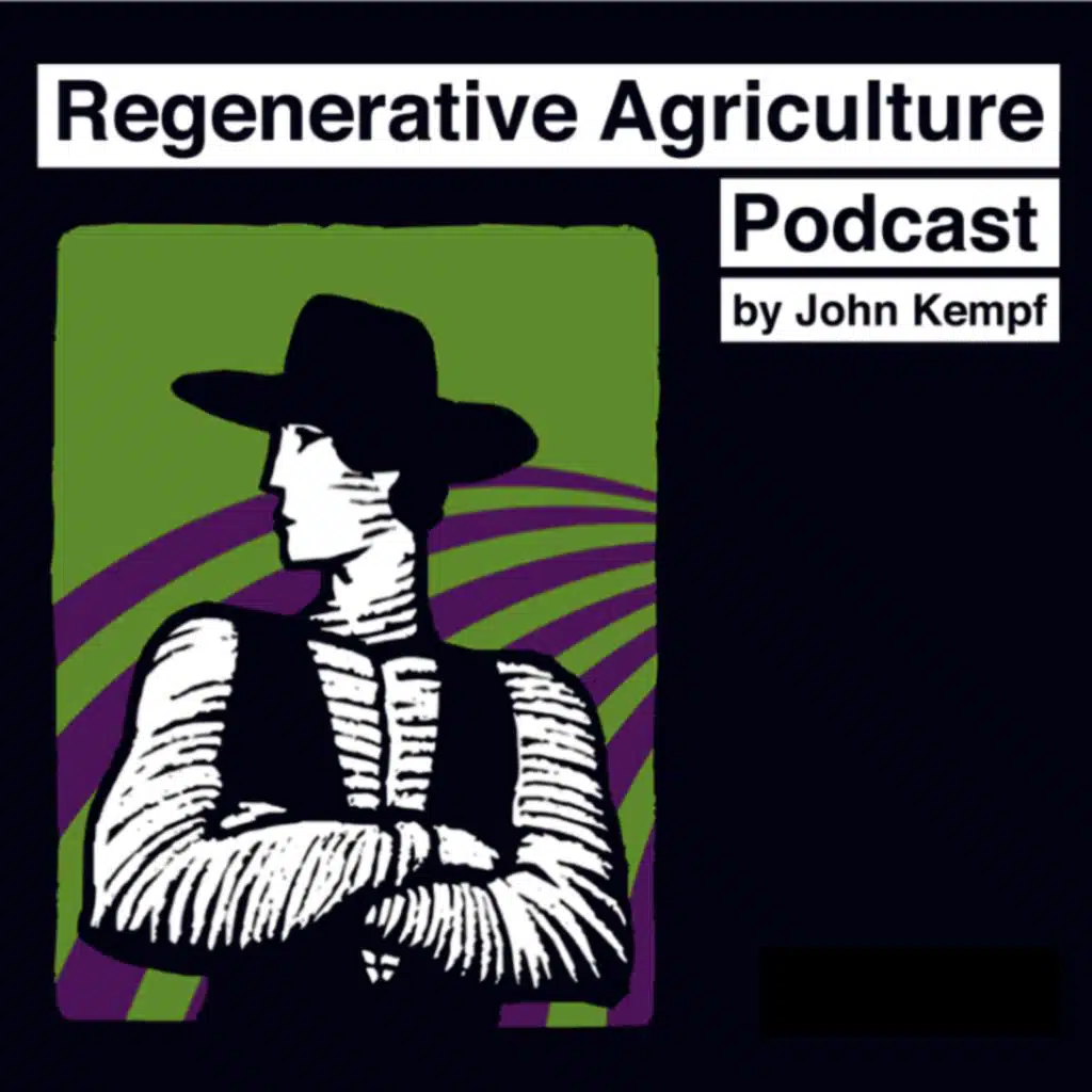 Episode 94: Challenging Assumptions About Regenerative Agriculture with John Kempf hosted by Future of Agriculture