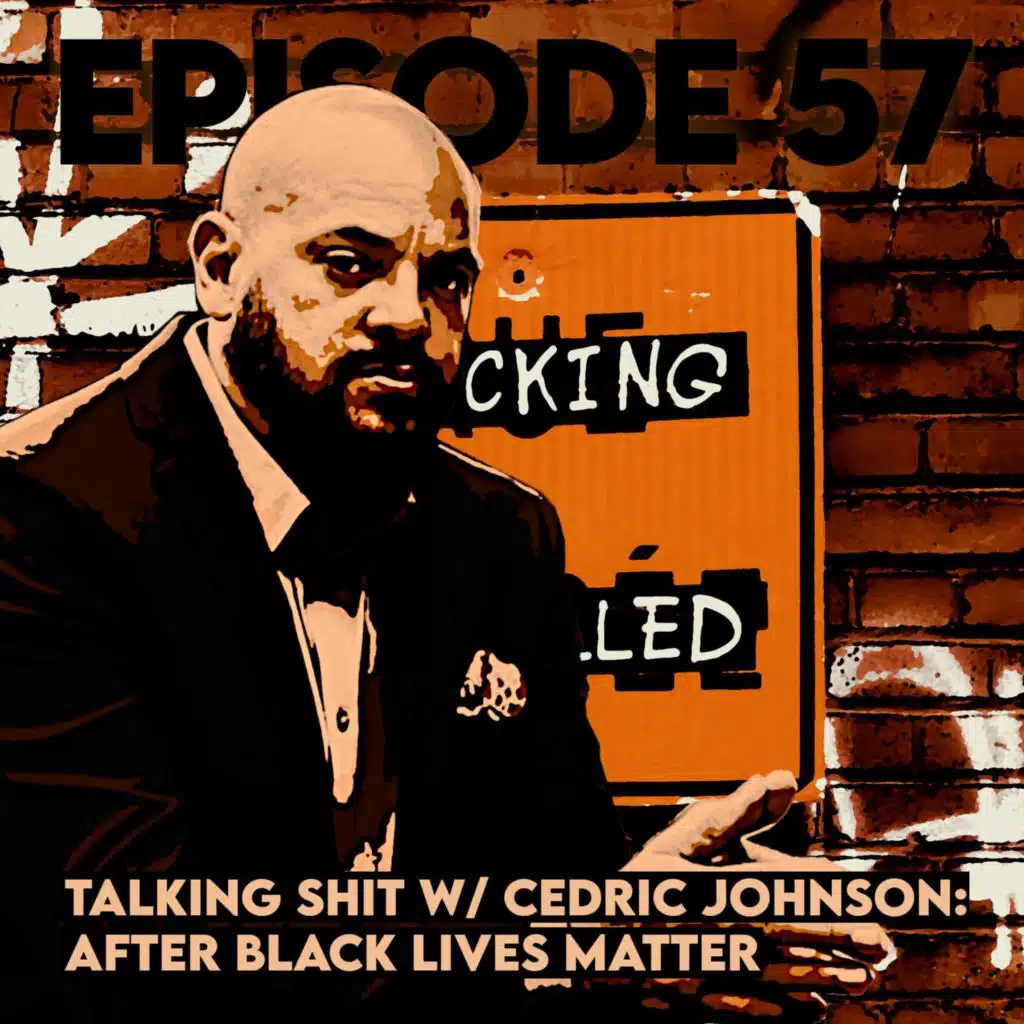 Talking Shit with Cedric Johnson: After Black Lives Matter
