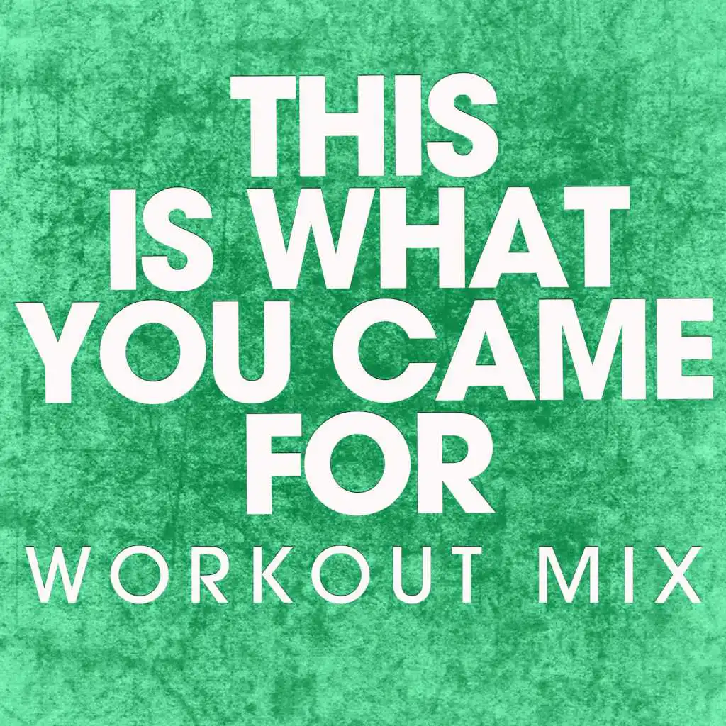This Is What You Came For (Workout Mix)