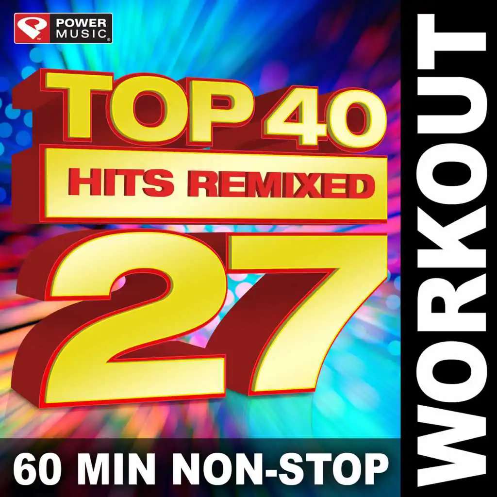 Top 40 Hits Remixed Vol. 27 (60 Min Non-Stop Workout Mix (128 BPM))