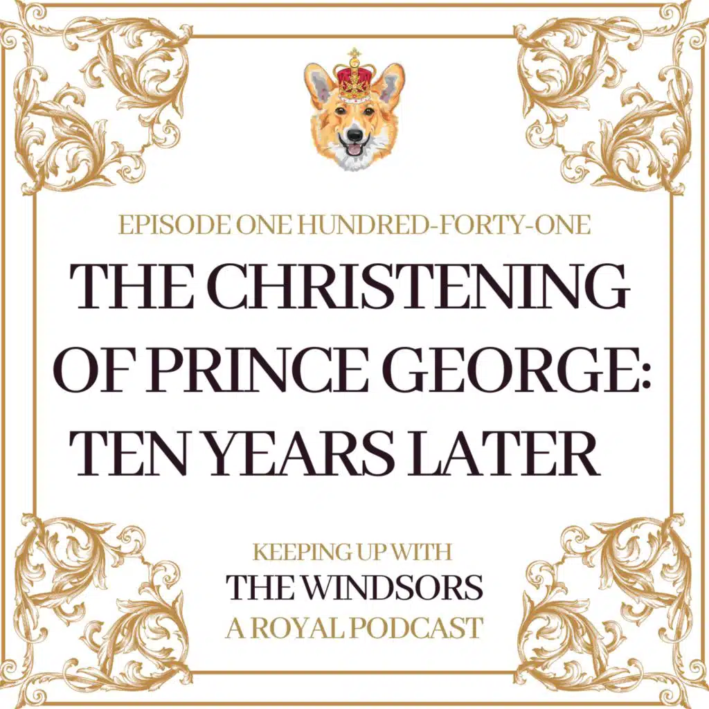 The Christening of Prince George: Ten Years Later | Prince William’s Zoom Call With Canadian Firefighters | Episode 141