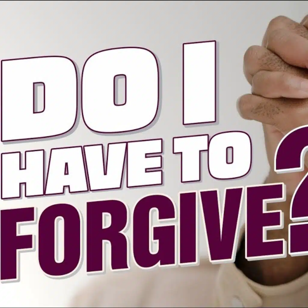 Do I have to forgive ?