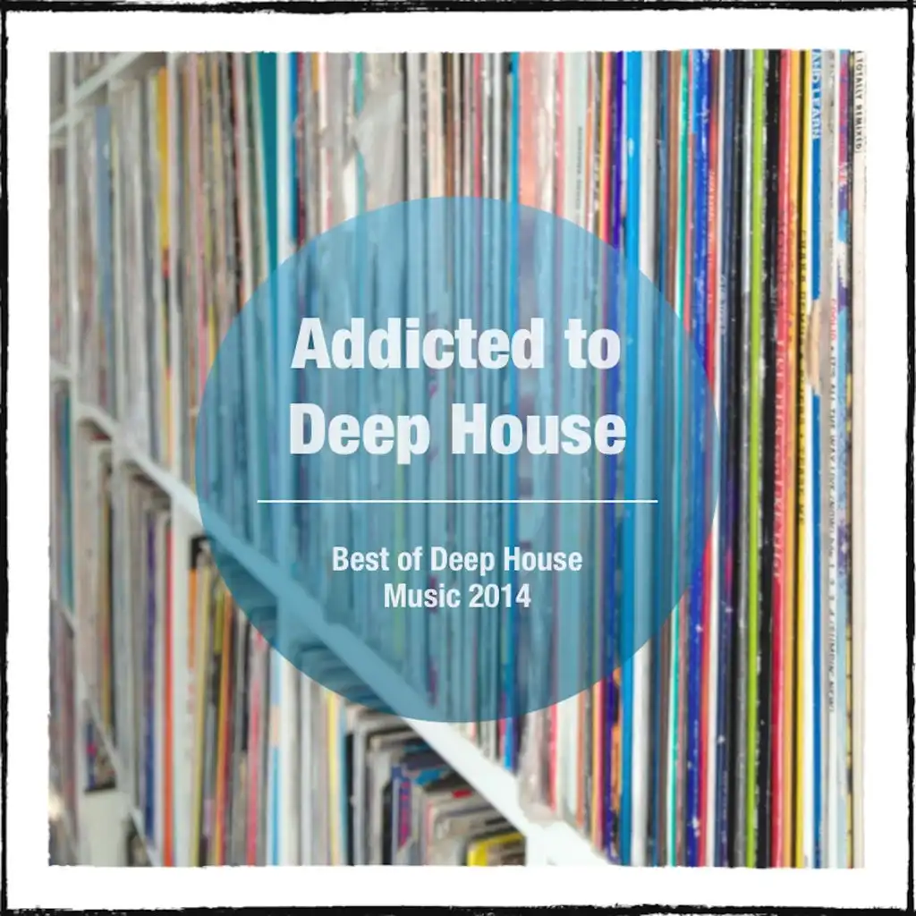 Addicted to Deep House (Best of Deep House Music 2014)