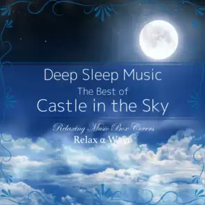 Deep Sleep Music - The Best of Castle in the Sky: Relaxing Music Box Covers