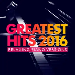 Greatest Hits 2016 (Relaxing Piano Versions)