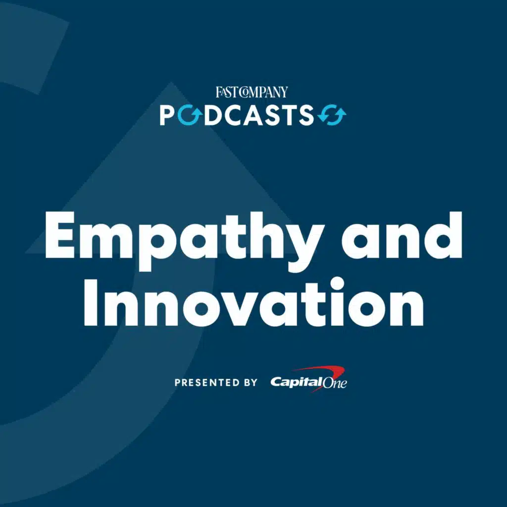 FROM FASTCO WORKS AND CAPITAL ONE: Empathy and Innovation: Keeping the Customer at the Center