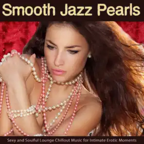 Smooth Jazz Pearls (Sexy and Soulful Lounge Chillout Music for Intimate Erotic Moments)